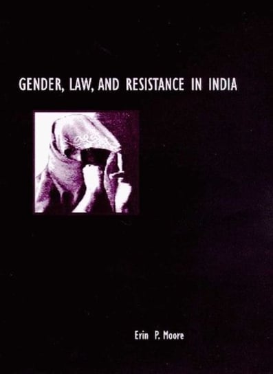 Gender, Law, and Resistance in India Moore Erin P.