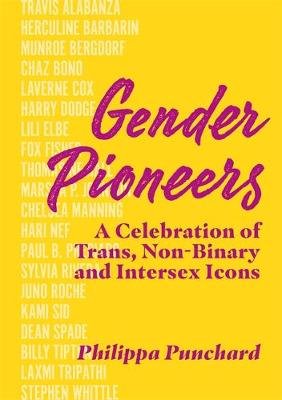 Gender Pioneers: A Celebration of Transgender, Non-Binary and Intersex Icons Philippa Punchard