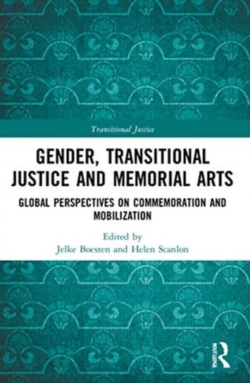 Gender, Transitional Justice and Memorial Arts. Global Perspectives on Commemoration and Mobilizatio Opracowanie zbiorowe
