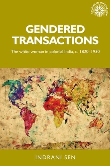 Gendered Transactions: The White Woman in Colonial India, c. 1820-1930 Indrani Sen