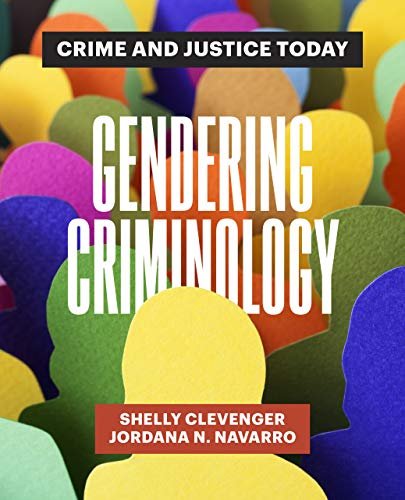 Gendering Criminology: Crime and Justice Today Shelly Clevenger, Jordana N. Navarro