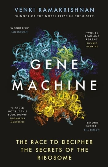 Gene Machine. The Race to Decipher the Secrets of the Ribosome Ramakrishnan Venki