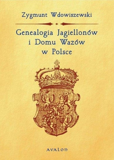 Genealogia Jagiellonów i Domu Wazów w Polsce Wdowiszewski Zygmunt