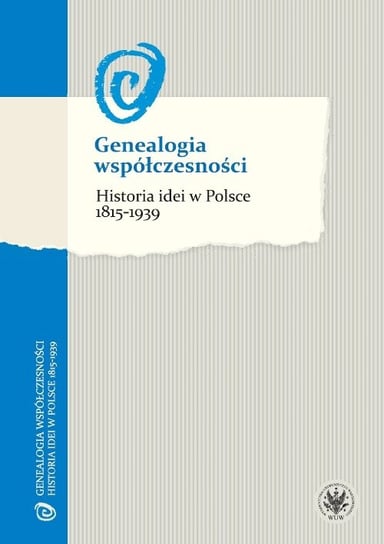Genealogia współczesności. Historia idei w Polsce 1815-1939 Opracowanie zbiorowe