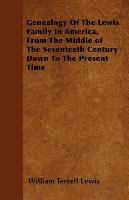 Genealogy Of The Lewis Family In America, From The Middle of The Seventeeth Century Down To The Present Time William Terrell Lewis