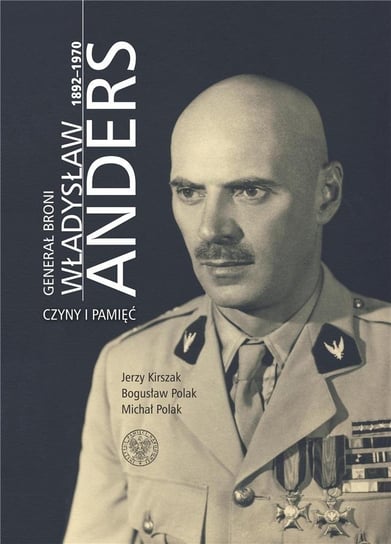 Generał broni Władysław Anders 1892-1970 Opracowanie zbiorowe