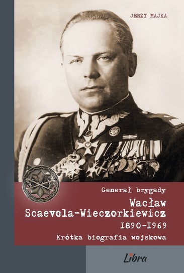 Generał brygady Wacław Scaevola-Wieczorkiewicz 1890-1969 Majka Jerzy