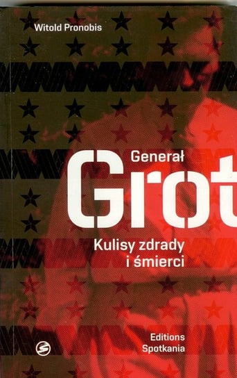 Generał Grot. Kulisy zdrady i śmierci Pronobis Witold