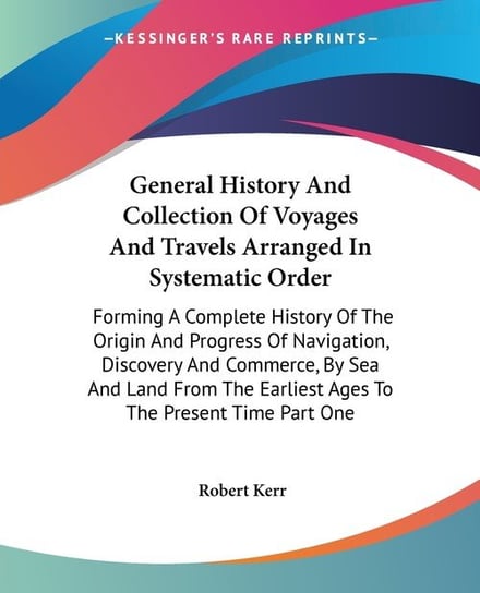 General History And Collection Of Voyages And Travels Arranged In Systematic Order Robert Kerr