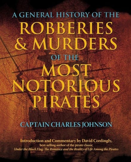 General History of the Robberies & Murders of the Most Notorious Pirates Johnson Charles, Cordingly David