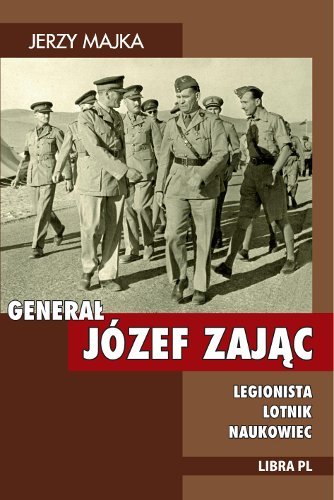 Generał Józef Zając. Legionista, lotnik, naukowiec Majka Jerzy