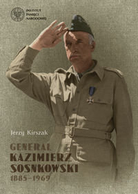Generał Kazimierz Sosnkowski 1885-1969 Kirszak Jerzy
