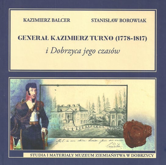 Generał Kazimierz Turno (1778-1817) i Dobrzyca jego czasów Balcer Kazimierz, Borowiak Stanislaw
