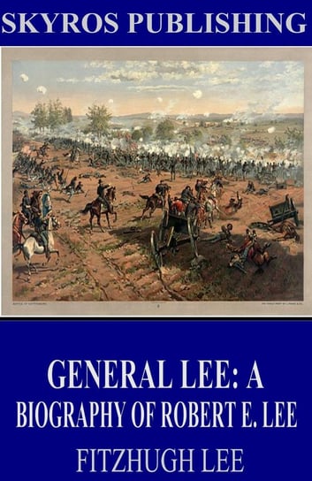 General Lee: A Biography of Robert E. Lee Fitzhugh Lee