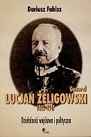 Generał Lucjan Żeligowski 1865-1947. Działalność Wojskowa i Polityczna Fabisz Dariusz