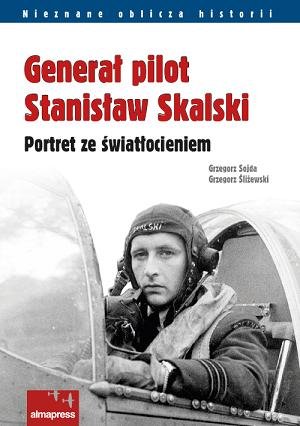 Generał pilot Stanisław Skalski. Portret ze światłocieniem Sojda Grzegorz, Śliżewski Grzegorz