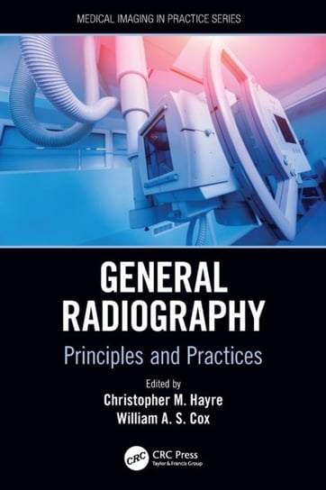 General Radiography: Principles and Practices Opracowanie zbiorowe