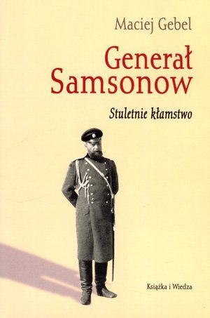 Generał Samsonow. Stuletnie kłamstwo Gebel Maciej
