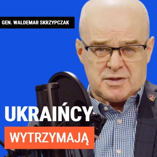 Generał Waldemar Skrzypczak: Ukraina odeprze atak Rosjan. Pomoc USA jest coraz bardziej wątpliwa - Układ Otwarty - podcast Janke Igor