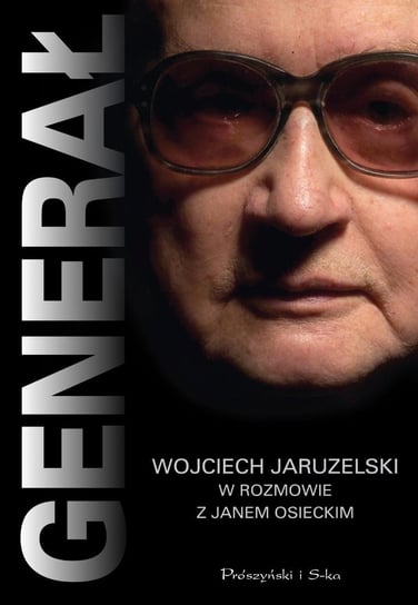 Generał. Wojciech Jaruzelski w rozmowie z Janem Osieckim Osiecki Jan