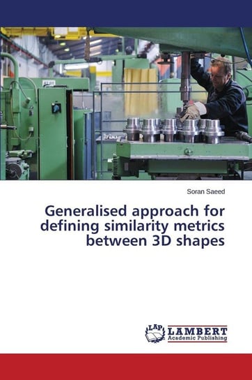 Generalised approach for defining similarity metrics between 3D shapes Saeed Soran