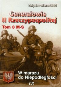 Generałowie II Rzeczypospolitej. Tom 3 M-S. W marszu do Niepodległości Mierzwiński Zbigniew