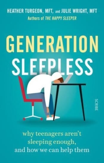 Generation Sleepless: why teenagers arent sleeping enough, and how we can help them Turgeon Heather, Wright Julie