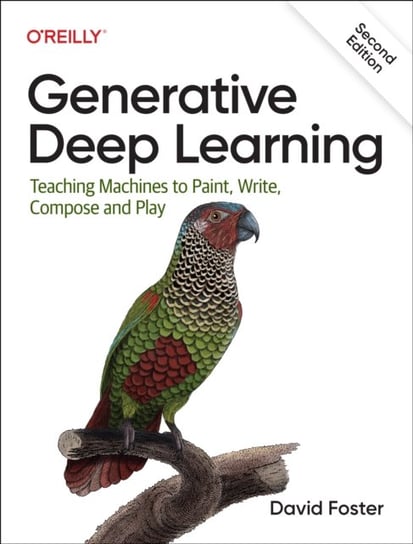 Generative Deep Learning: Teaching Machines To Paint, Write, Compose, and Play Foster David
