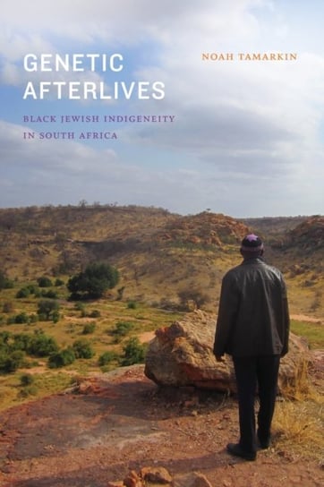 Genetic Afterlives. Black Jewish Indigeneity in South Africa Noah Tamarkin