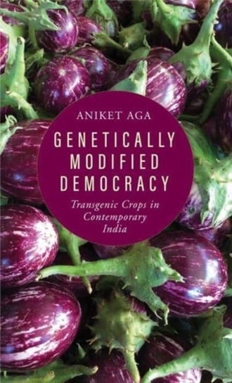 Genetically Modified Democracy: Transgenic Crops in Contemporary India Aniket Aga