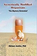 Genetically Modified Organisms. The Mystery Unraveled Jumba Miriam, Miriam Jumba Phd