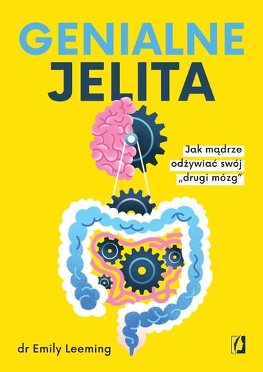Genialne jelita. Jak mądrze odżywiać swój „drugi mózg" Emily Leeming