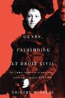 Genre, Patrimoine Et Droit Civil: Les Femmes Mariées de la Bourgeoisie Québécoise En Procès, 1900-1930 Nootens Thierry