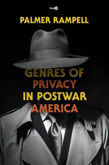 Genres of Privacy in Postwar America Palmer Rampell
