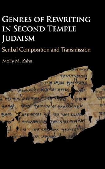 Genres of Rewriting in Second Temple Judaism. Scribal Composition and Transmission Molly M. Zahn