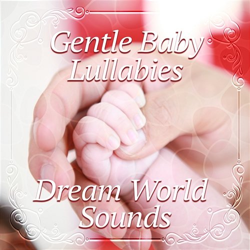 Gentle Baby Lullabies: Dream World Sounds – Soothing Music for Dreaming, New Born Sleep Music, Calming Songs for Baby Gentle Baby Lullabies World