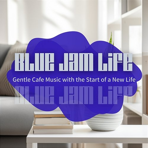 Gentle Cafe Music with the Start of a New Life Blue Jam Life