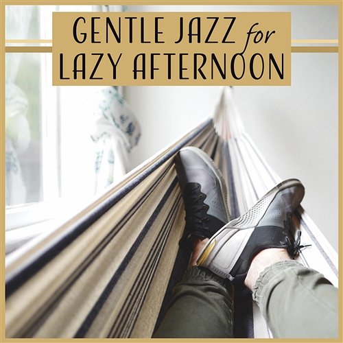 Gentle Jazz for Lazy Afternoon: Soft Music to Relax, Chillout Instrumental Jazz, Smooth Atmosphere Jazz Music Collection Zone