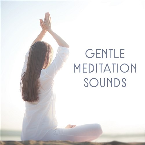 Gentle Meditation Sounds – Calm Sounds Collection for Yoga, Reiki and Relaxation Yoga Music Masters