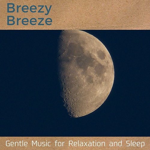 Gentle Music for Relaxation and Sleep Breezy Breeze