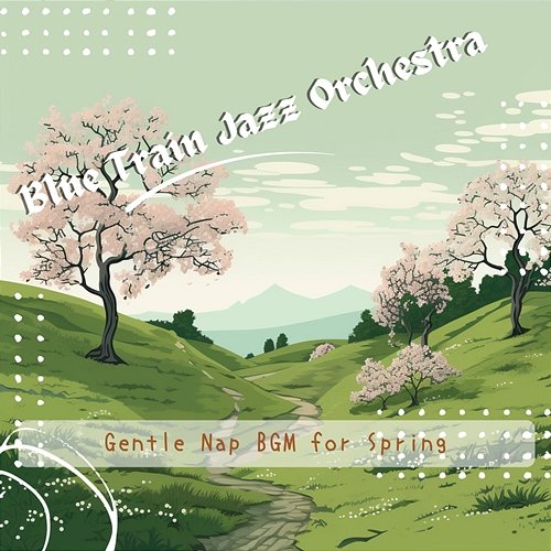 Gentle Nap Bgm for Spring Blue Train Jazz Orchestra