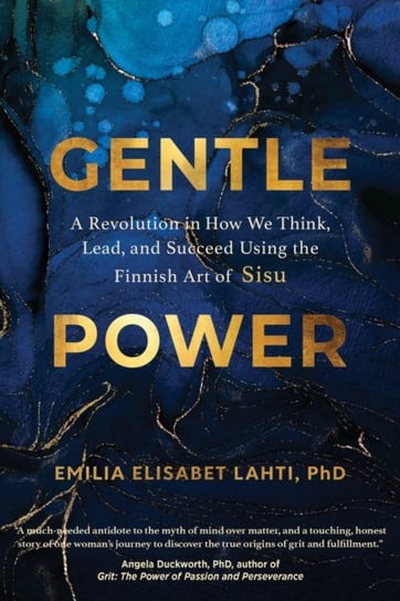 Gentle Power: A Revolution in How We Think, Lead, and Succeed Using the Finnish Art of Sisu Sounds True Inc