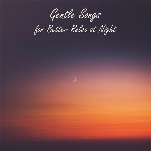 Gentle Songs for Better Relax at Night: Therapy for Deep Sleep, Soothing Lullabies for Sweet Dreams, Peaceful Sleep Music Collection Beautiful Deep Sleep Music Universe