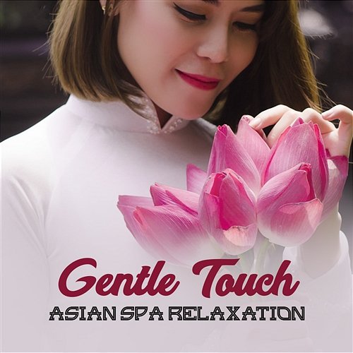 Gentle Touch – Asian Spa Relaxation: 50 Zen Tracks for Inner Peace & Spiritual Healing, Ultimate Oriental Wellness Center, Deep Rest & Regeneration Oriental Music Zone