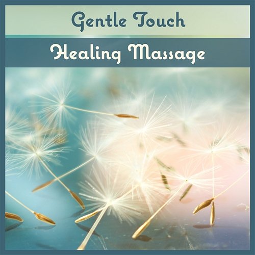 Gentle Touch: Healing Massage – Soothing Sounds to Heal Body, Feel Positive Vibrations, Relax Yourself, Peaceful Songs with Sounds of Nature Massage Wellness Moment