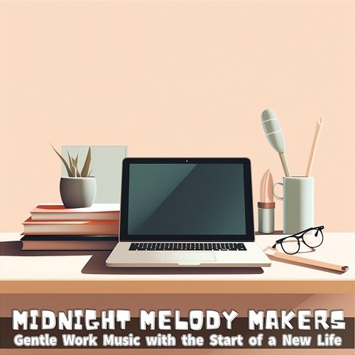 Gentle Work Music with the Start of a New Life Midnight Melody Makers