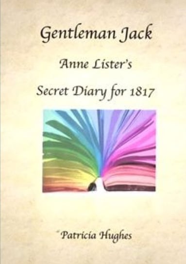 Gentleman Jack. Anne Listers Secret Diary for 1817 Patricia Hughes