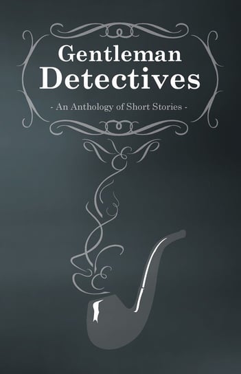 Gentlemen Detectives - An Anthology of Short Stories Owen M. M.
