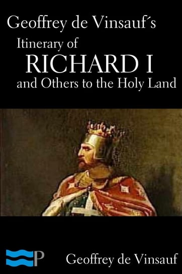 Geoffrey de Vinsauf’s Itinerary of Richard I and Others to the Holy Land Geoffrey de Vinsauf