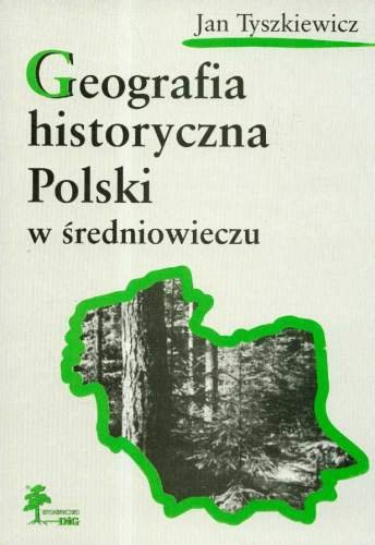 Geografia historyczna Polski w średniowieczu Tyszkiewicz Jan
